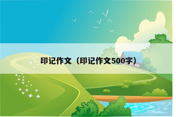 印记作文（印记作文500字）