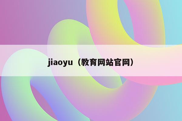 jiaoyu（教育网站官网）