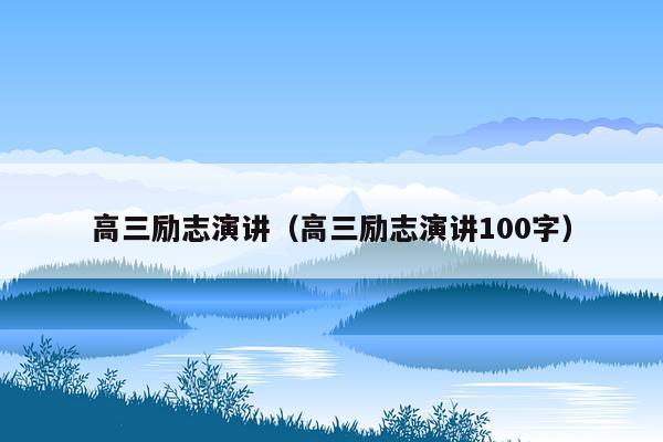 高三励志演讲（高三励志演讲100字）