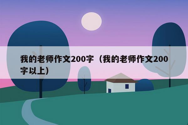 我的老师作文200字（我的老师作文200字以上）