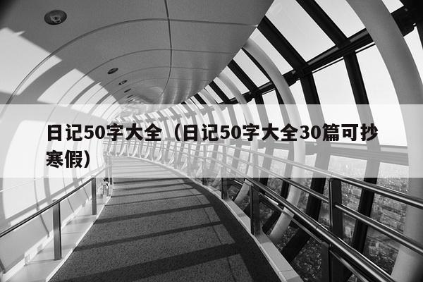 日记50字大全（日记50字大全30篇可抄寒假）