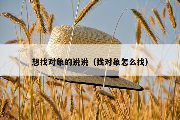 想找对象的说说（找对象怎么找）