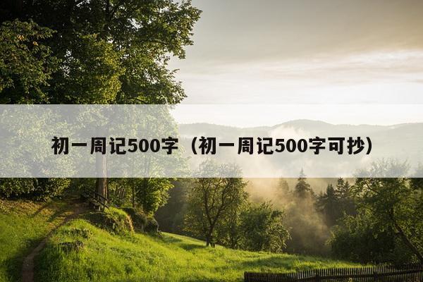 初一周记500字（初一周记500字可抄）