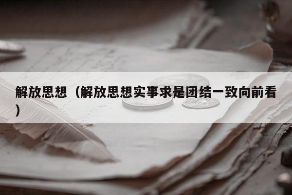 解放思想（解放思想实事求是团结一致向前看）