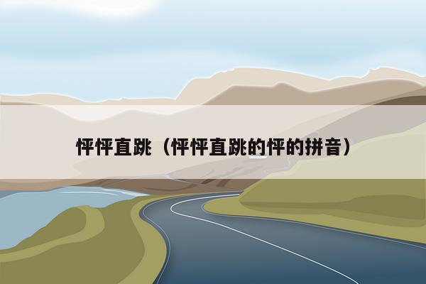 怦怦直跳（怦怦直跳的怦的拼音）