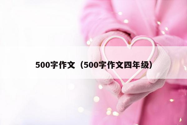 500字作文（500字作文四年级）