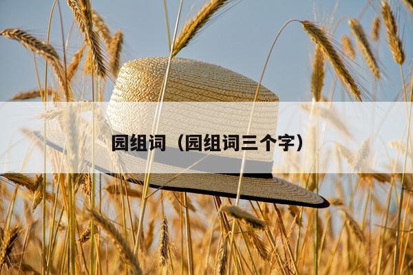 园组词（园组词三个字）