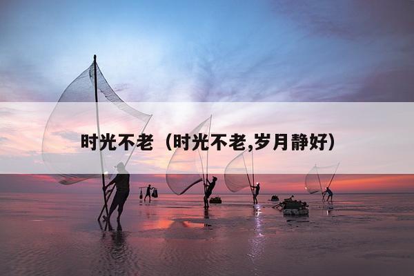 时光不老（时光不老,岁月静好）