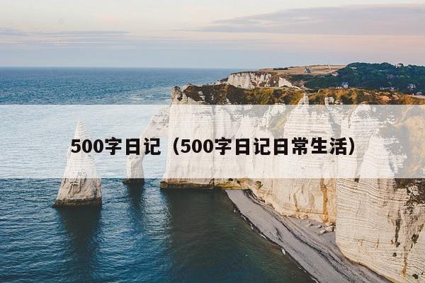 500字日记（500字日记日常生活）