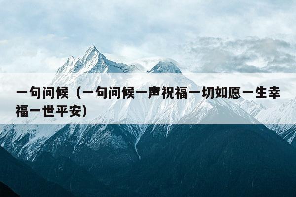 一句问候（一句问候一声祝福一切如愿一生幸福一世平安）