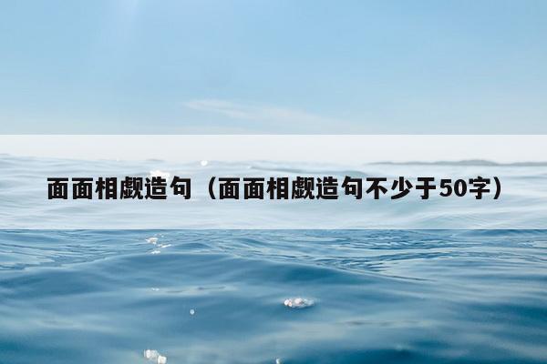 面面相觑造句（面面相觑造句不少于50字）